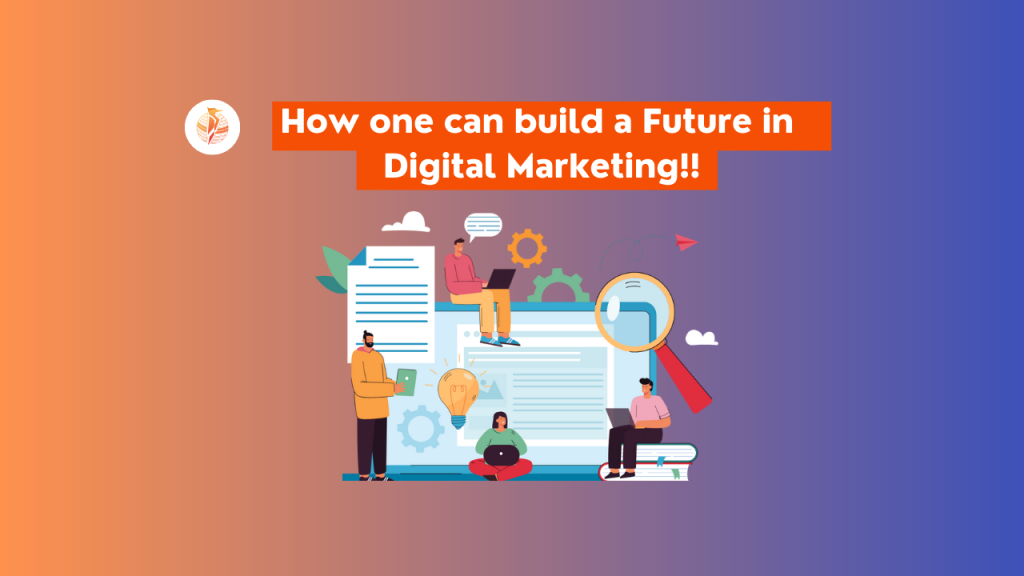 How one can build a Future in Digital Marketing!!