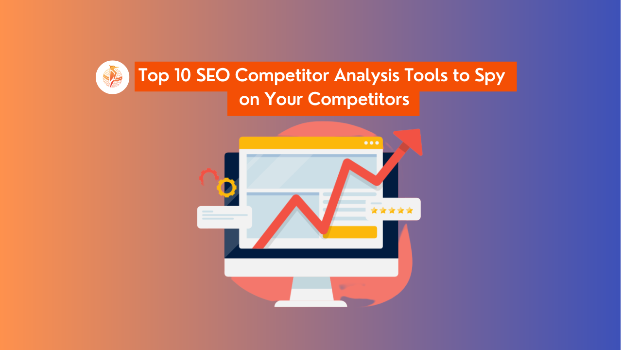 Top 10 SEO Competitor Analysis Tools to Spy on Your Competitiors