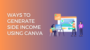 Ways to Generate side income using canva