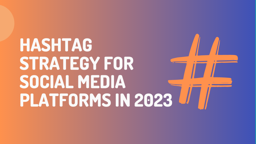 <strong>Hashtag Strategy for Social Media Platforms in 2023</strong>