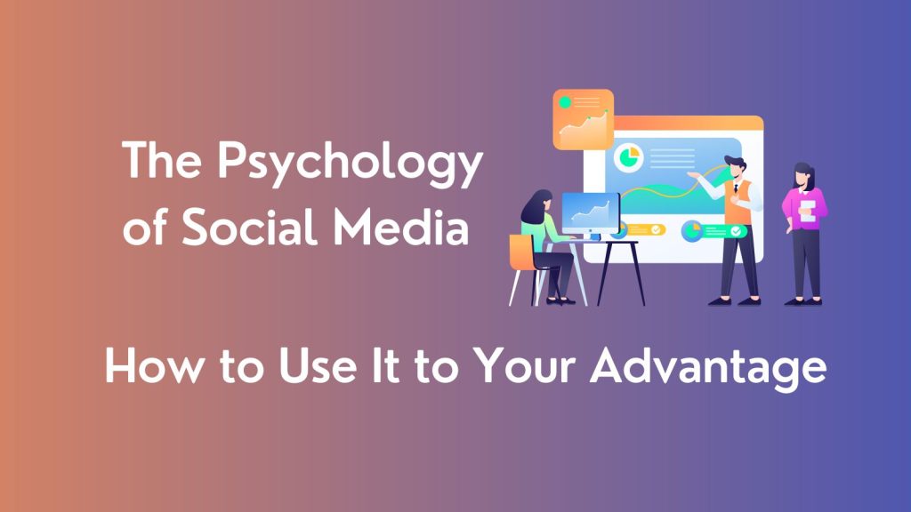 The Psychology of Social Media: How to Use It to Your Advantage