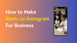 How to Make Reels on Instagram For Business