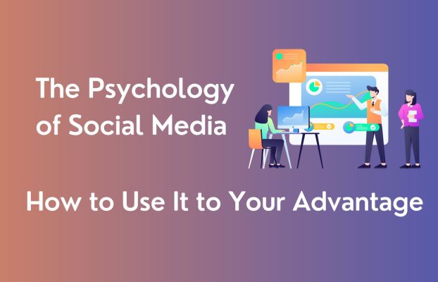 The Psychology of Social Media: How to Use It to Your Advantage
