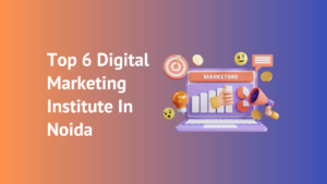 Top 6 Digital amrketing institute in Noida