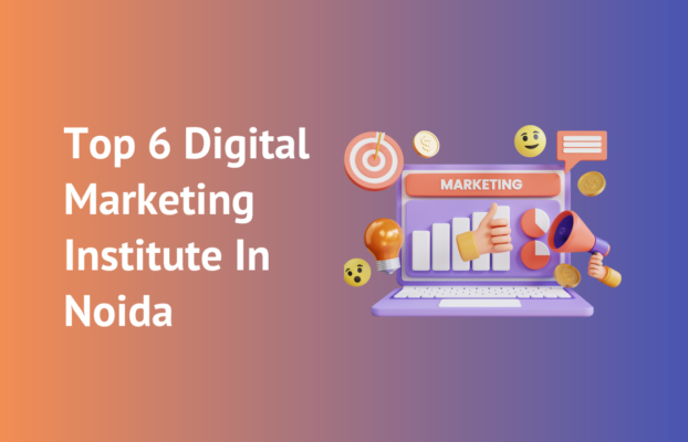 Top 6 Digital Marketing Institutes in Noida