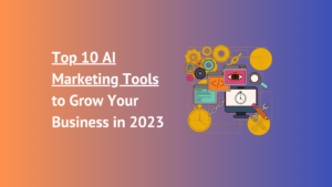 Top 10 AI Marketing Tools to Grow Your Business in 2023