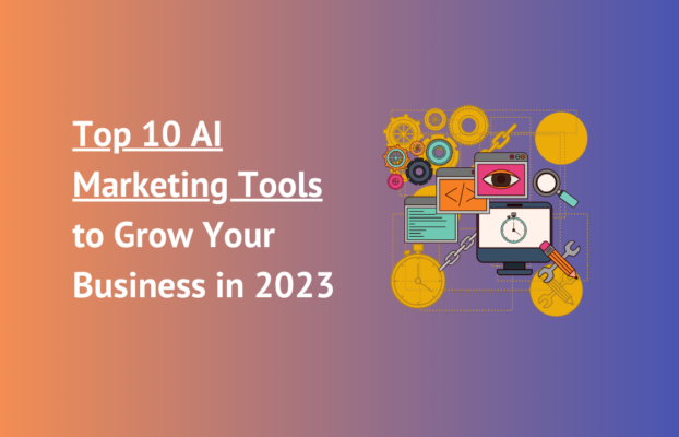 Top 10 AI Marketing Tools to Grow Your Business in 2023