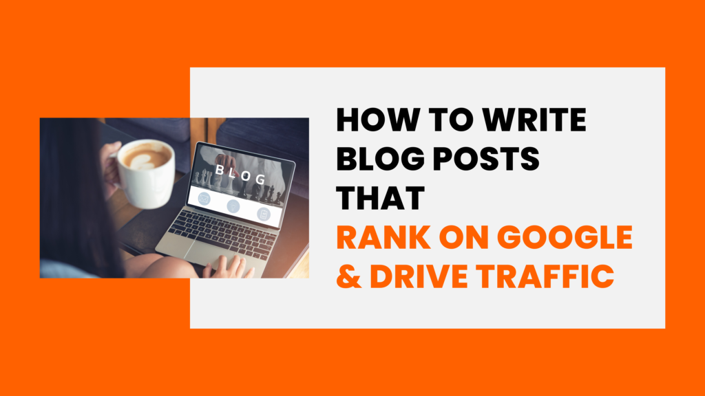 How to Write Blog Posts That Rank on Google & Drive Traffic