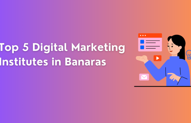 Top 5 Digital Marketing Institutes in Banaras